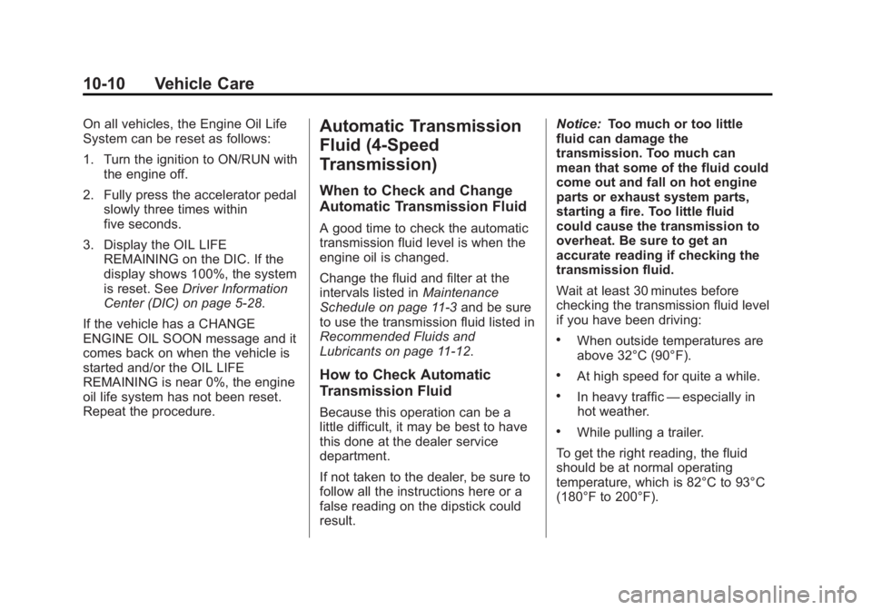 GMC SIERRA 1500 2013  Owners Manual Black plate (10,1)GMC Sierra Owner Manual - 2013 - crc - 8/14/12
10-10 Vehicle Care
On all vehicles, the Engine Oil Life
System can be reset as follows:
1. Turn the ignition to ON/RUN withthe engine o