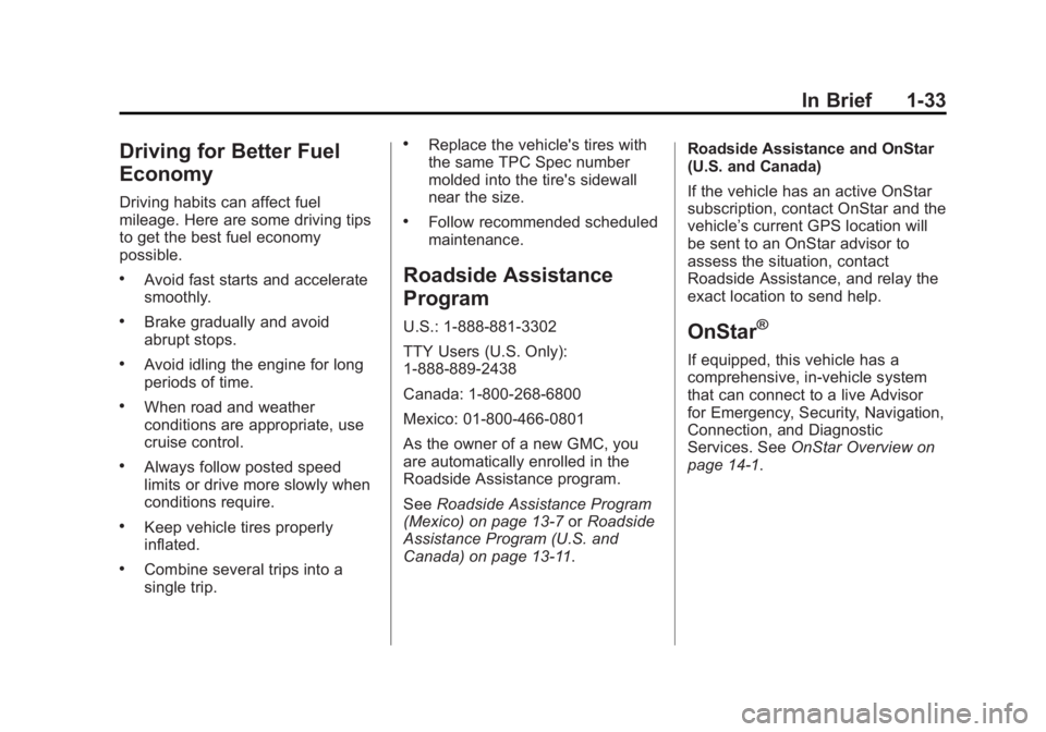 GMC SIERRA 1500 2013 Owners Manual Black plate (33,1)GMC Sierra Owner Manual - 2013 - crc - 8/14/12
In Brief 1-33
Driving for Better Fuel
Economy
Driving habits can affect fuel
mileage. Here are some driving tips
to get the best fuel e GMC SIERRA 1500 2013 Owners Manual Black plate (33,1)GMC Sierra Owner Manual - 2013 - crc - 8/14/12
In Brief 1-33
Driving for Better Fuel
Economy
Driving habits can affect fuel
mileage. Here are some driving tips
to get the best fuel e