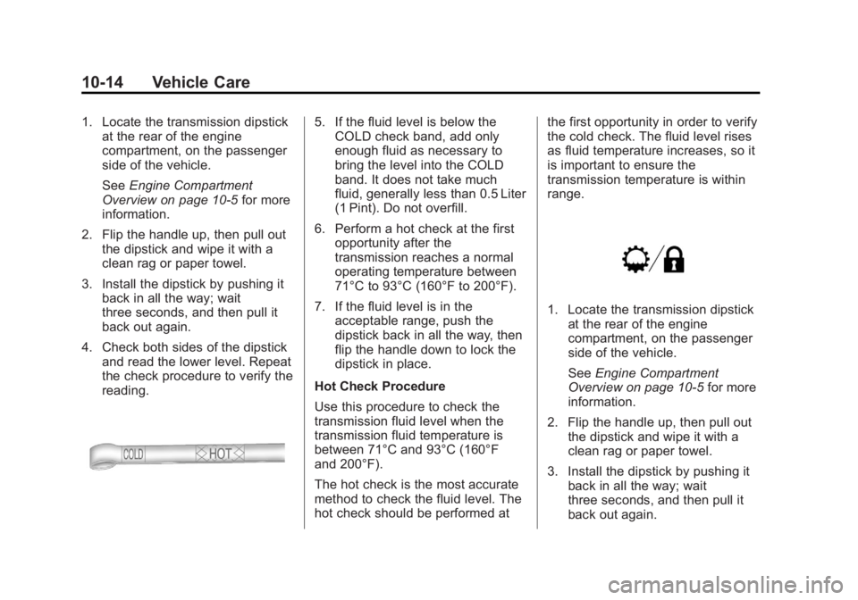 GMC SIERRA 1500 2013  Owners Manual Black plate (14,1)GMC Sierra Owner Manual - 2013 - crc - 8/14/12
10-14 Vehicle Care
1. Locate the transmission dipstickat the rear of the engine
compartment, on the passenger
side of the vehicle.
See 