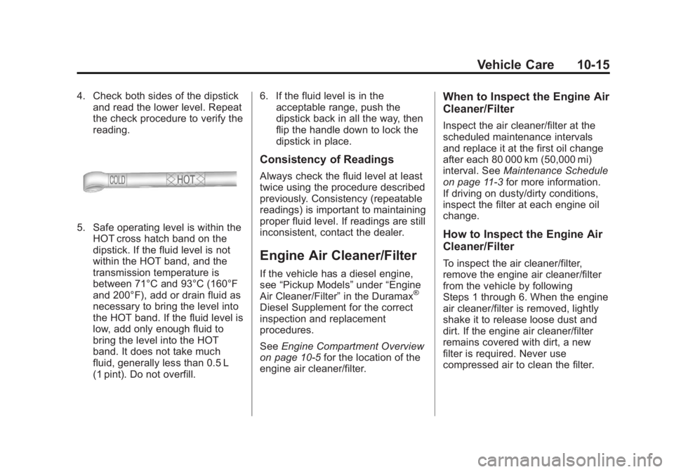 GMC SIERRA 1500 2013  Owners Manual Black plate (15,1)GMC Sierra Owner Manual - 2013 - crc - 8/14/12
Vehicle Care 10-15
4. Check both sides of the dipstickand read the lower level. Repeat
the check procedure to verify the
reading.
5. Sa