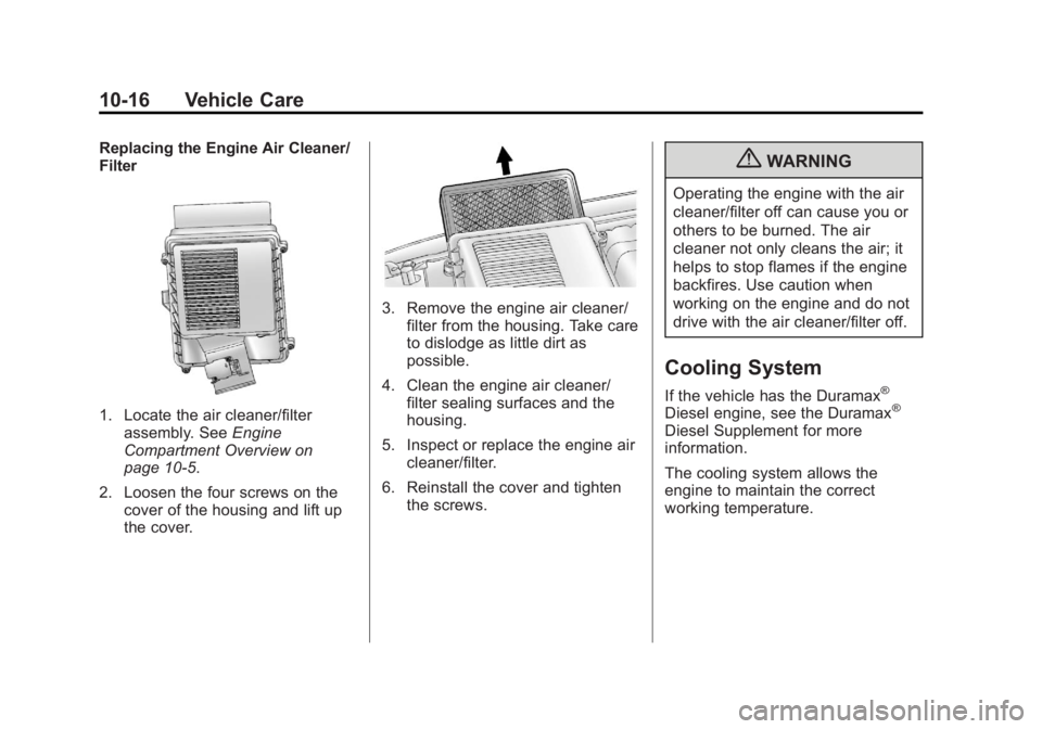 GMC SIERRA 1500 2013  Owners Manual Black plate (16,1)GMC Sierra Owner Manual - 2013 - crc - 8/14/12
10-16 Vehicle Care
Replacing the Engine Air Cleaner/
Filter
1. Locate the air cleaner/filterassembly. See Engine
Compartment Overview o