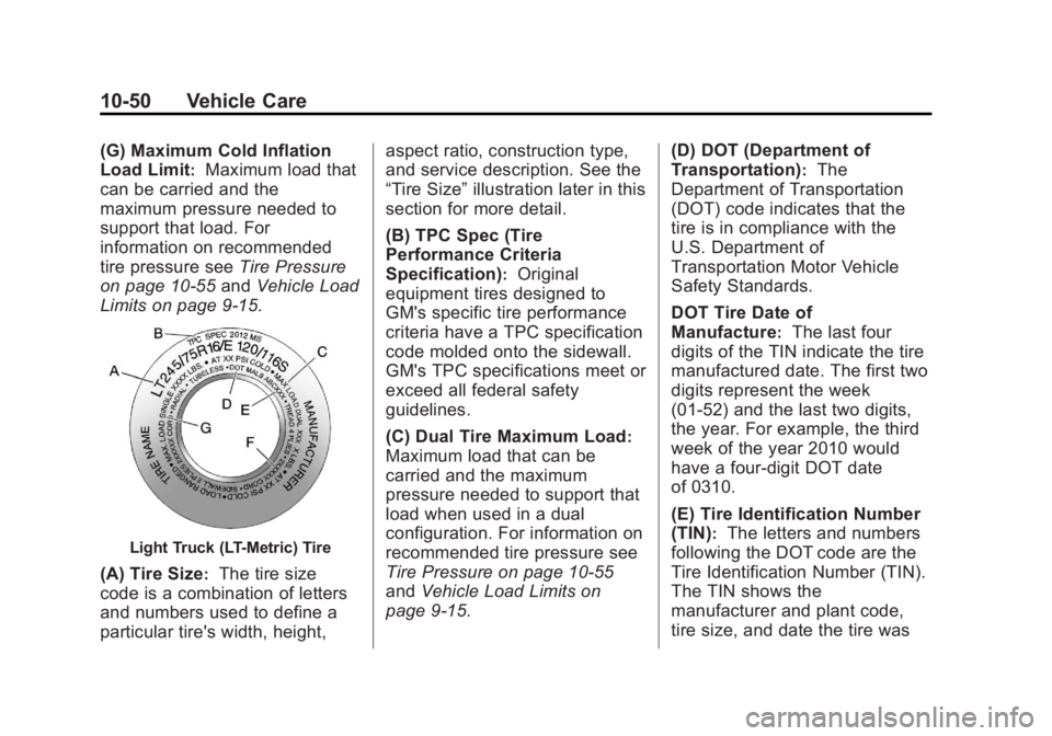 GMC SIERRA 1500 2013 Owners Manual Black plate (50,1)GMC Sierra Owner Manual - 2013 - crc - 8/14/12
10-50 Vehicle Care
(G) Maximum Cold Inflation
Load Limit
:Maximum load that
can be carried and the
maximum pressure needed to
support t GMC SIERRA 1500 2013 Owners Manual Black plate (50,1)GMC Sierra Owner Manual - 2013 - crc - 8/14/12
10-50 Vehicle Care
(G) Maximum Cold Inflation
Load Limit
:Maximum load that
can be carried and the
maximum pressure needed to
support t