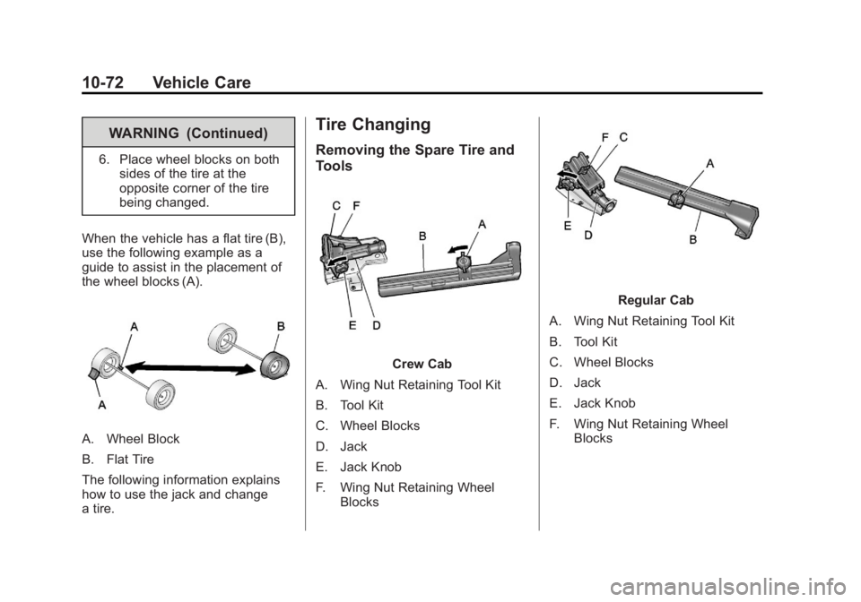 GMC SIERRA 1500 2013 Owners Manual Black plate (72,1)GMC Sierra Owner Manual - 2013 - crc - 8/14/12
10-72 Vehicle Care
WARNING (Continued)
6. Place wheel blocks on bothsides of the tire at the
opposite corner of the tire
being changed. GMC SIERRA 1500 2013 Owners Manual Black plate (72,1)GMC Sierra Owner Manual - 2013 - crc - 8/14/12
10-72 Vehicle Care
WARNING (Continued)
6. Place wheel blocks on bothsides of the tire at the
opposite corner of the tire
being changed.