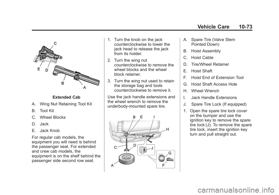 GMC SIERRA 1500 2013 Owners Manual Black plate (73,1)GMC Sierra Owner Manual - 2013 - crc - 8/14/12
Vehicle Care 10-73
Extended Cab
A. Wing Nut Retaining Tool Kit
B. Tool Kit
C. Wheel Blocks
D. Jack
E. Jack Knob
For regular cab models, GMC SIERRA 1500 2013 Owners Manual Black plate (73,1)GMC Sierra Owner Manual - 2013 - crc - 8/14/12
Vehicle Care 10-73
Extended Cab
A. Wing Nut Retaining Tool Kit
B. Tool Kit
C. Wheel Blocks
D. Jack
E. Jack Knob
For regular cab models,