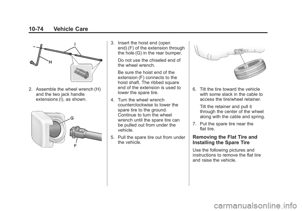GMC SIERRA 1500 2013 Owners Manual Black plate (74,1)GMC Sierra Owner Manual - 2013 - crc - 8/14/12
10-74 Vehicle Care
2. Assemble the wheel wrench (H)and the two jack handle
extensions (I), as shown.
3. Insert the hoist end (openend) GMC SIERRA 1500 2013 Owners Manual Black plate (74,1)GMC Sierra Owner Manual - 2013 - crc - 8/14/12
10-74 Vehicle Care
2. Assemble the wheel wrench (H)and the two jack handle
extensions (I), as shown.
3. Insert the hoist end (openend)