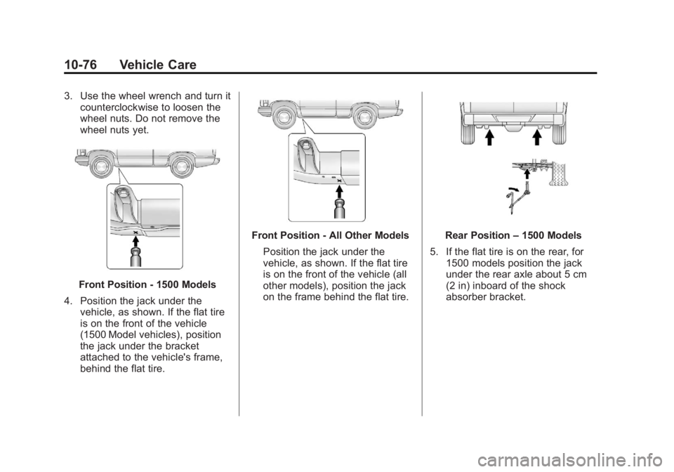 GMC SIERRA 1500 2013 Owners Manual Black plate (76,1)GMC Sierra Owner Manual - 2013 - crc - 8/14/12
10-76 Vehicle Care
3. Use the wheel wrench and turn itcounterclockwise to loosen the
wheel nuts. Do not remove the
wheel nuts yet.
Fron GMC SIERRA 1500 2013 Owners Manual Black plate (76,1)GMC Sierra Owner Manual - 2013 - crc - 8/14/12
10-76 Vehicle Care
3. Use the wheel wrench and turn itcounterclockwise to loosen the
wheel nuts. Do not remove the
wheel nuts yet.
Fron