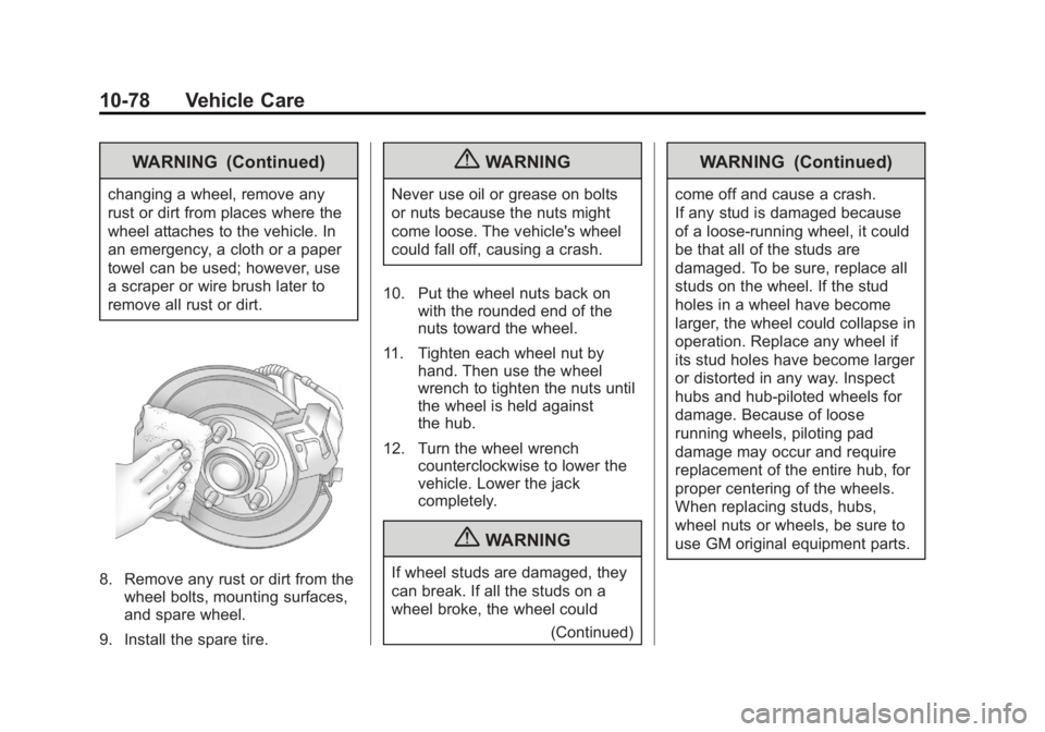 GMC SIERRA 1500 2013 Owners Manual Black plate (78,1)GMC Sierra Owner Manual - 2013 - crc - 8/14/12
10-78 Vehicle Care
WARNING (Continued)
changing a wheel, remove any
rust or dirt from places where the
wheel attaches to the vehicle. I GMC SIERRA 1500 2013 Owners Manual Black plate (78,1)GMC Sierra Owner Manual - 2013 - crc - 8/14/12
10-78 Vehicle Care
WARNING (Continued)
changing a wheel, remove any
rust or dirt from places where the
wheel attaches to the vehicle. I
