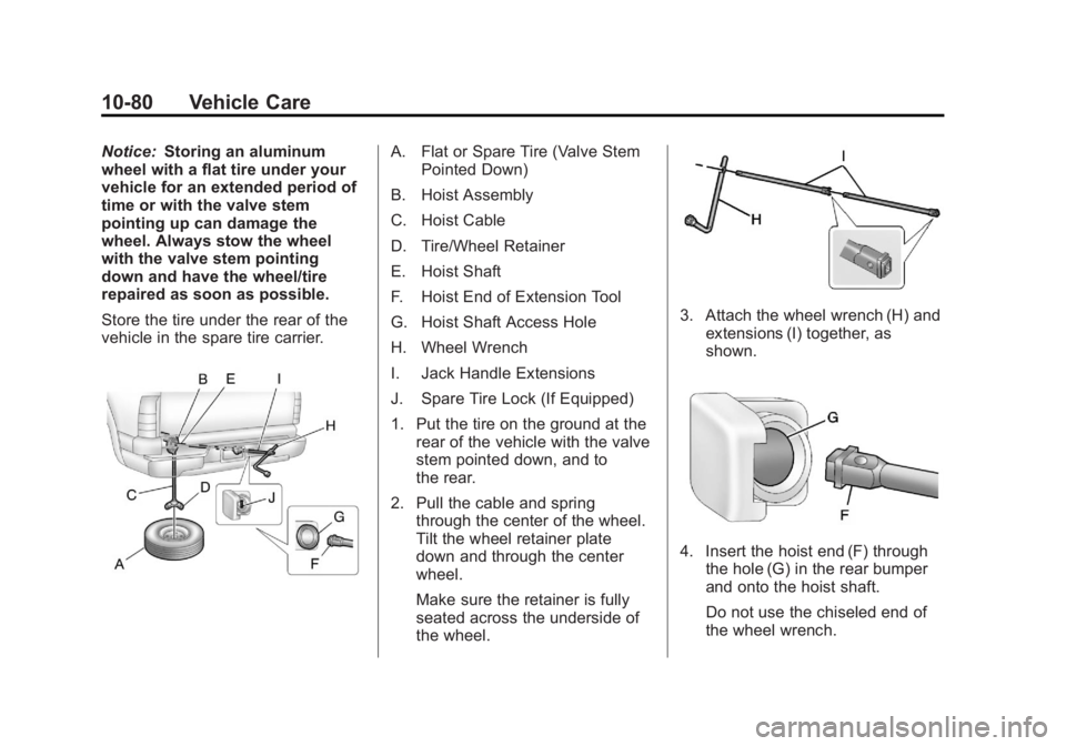 GMC SIERRA 1500 2013 Owners Manual Black plate (80,1)GMC Sierra Owner Manual - 2013 - crc - 8/14/12
10-80 Vehicle Care
Notice:Storing an aluminum
wheel with a flat tire under your
vehicle for an extended period of
time or with the valv GMC SIERRA 1500 2013 Owners Manual Black plate (80,1)GMC Sierra Owner Manual - 2013 - crc - 8/14/12
10-80 Vehicle Care
Notice:Storing an aluminum
wheel with a flat tire under your
vehicle for an extended period of
time or with the valv