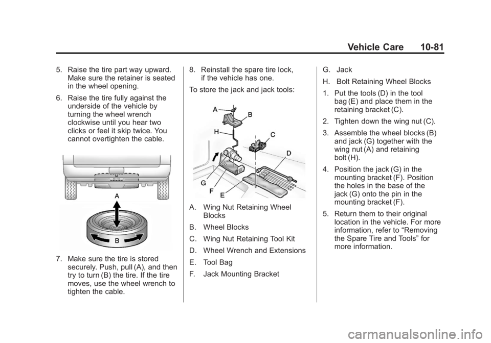 GMC SIERRA 1500 2013  Owners Manual Black plate (81,1)GMC Sierra Owner Manual - 2013 - crc - 8/14/12
Vehicle Care 10-81
5. Raise the tire part way upward.Make sure the retainer is seated
in the wheel opening.
6. Raise the tire fully aga