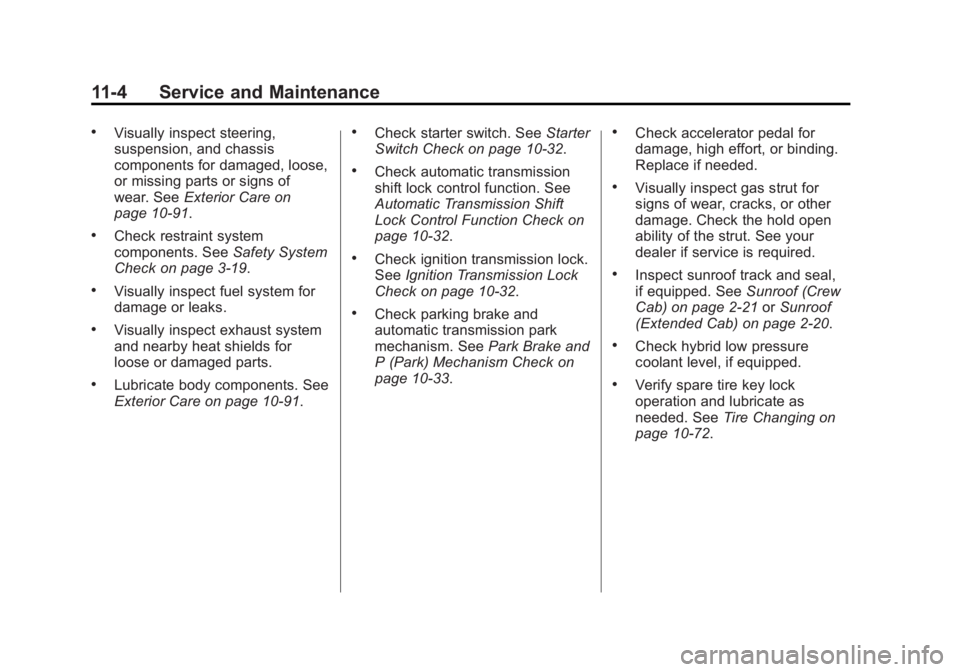 GMC SIERRA 1500 2013  Owners Manual Black plate (4,1)GMC Sierra Owner Manual - 2013 - crc - 8/14/12
11-4 Service and Maintenance
.Visually inspect steering,
suspension, and chassis
components for damaged, loose,
or missing parts or sign