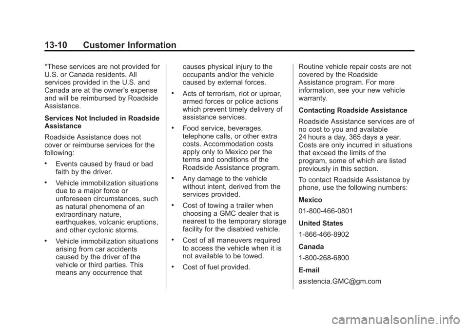 GMC SIERRA 1500 2013 Owners Manual Black plate (10,1)GMC Sierra Owner Manual - 2013 - crc - 8/14/12
13-10 Customer Information
*These services are not provided for
U.S. or Canada residents. All
services provided in the U.S. and
Canada GMC SIERRA 1500 2013 Owners Manual Black plate (10,1)GMC Sierra Owner Manual - 2013 - crc - 8/14/12
13-10 Customer Information
*These services are not provided for
U.S. or Canada residents. All
services provided in the U.S. and
Canada