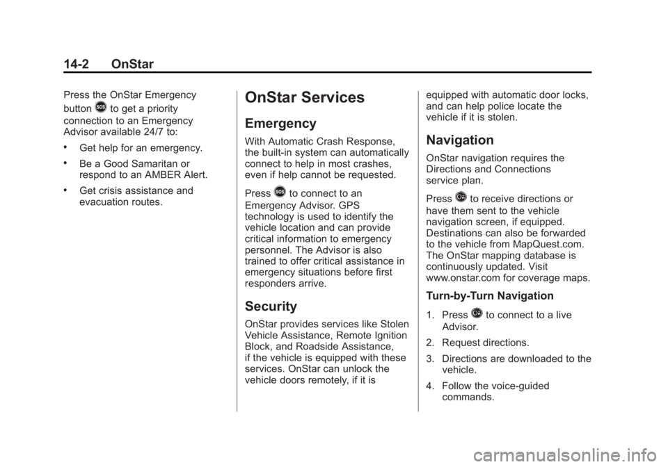 GMC SIERRA 1500 2013 Owners Manual Black plate (2,1)GMC Sierra Owner Manual - 2013 - crc - 8/14/12
14-2 OnStar
Press the OnStar Emergency
button
>to get a priority
connection to an Emergency
Advisor available 24/7 to:
.Get help for an GMC SIERRA 1500 2013 Owners Manual Black plate (2,1)GMC Sierra Owner Manual - 2013 - crc - 8/14/12
14-2 OnStar
Press the OnStar Emergency
button
>to get a priority
connection to an Emergency
Advisor available 24/7 to:
.Get help for an