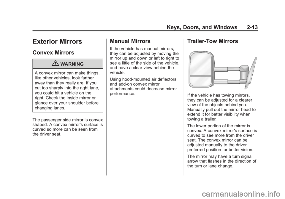 GMC SIERRA 1500 2013 Workshop Manual Black plate (13,1)GMC Sierra Owner Manual - 2013 - crc - 8/14/12
Keys, Doors, and Windows 2-13
Exterior Mirrors
Convex Mirrors
{WARNING
A convex mirror can make things,
like other vehicles, look farth GMC SIERRA 1500 2013 Workshop Manual Black plate (13,1)GMC Sierra Owner Manual - 2013 - crc - 8/14/12
Keys, Doors, and Windows 2-13
Exterior Mirrors
Convex Mirrors
{WARNING
A convex mirror can make things,
like other vehicles, look farth