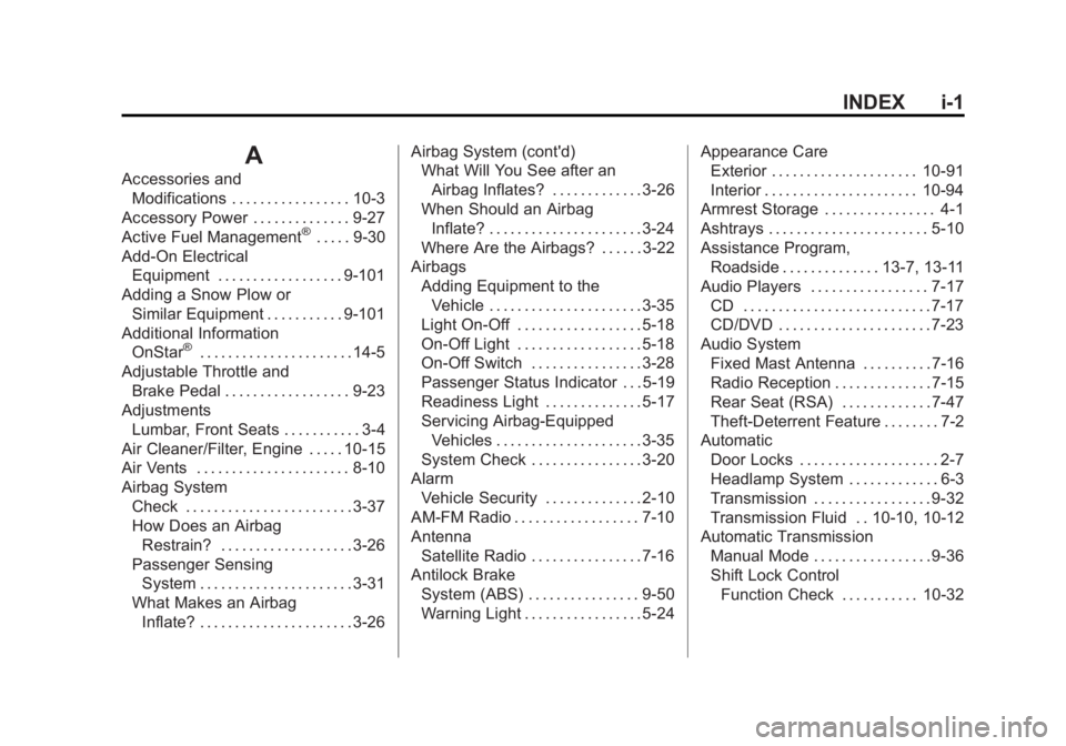 GMC SIERRA 1500 2013 Owners Manual Black plate (1,1)GMC Sierra Owner Manual - 2013 - crc - 8/14/12
INDEX i-1
A
Accessories andModifications . . . . . . . . . . . . . . . . . 10-3
Accessory Power . . . . . . . . . . . . . . 9-27
Active GMC SIERRA 1500 2013 Owners Manual Black plate (1,1)GMC Sierra Owner Manual - 2013 - crc - 8/14/12
INDEX i-1
A
Accessories andModifications . . . . . . . . . . . . . . . . . 10-3
Accessory Power . . . . . . . . . . . . . . 9-27
Active