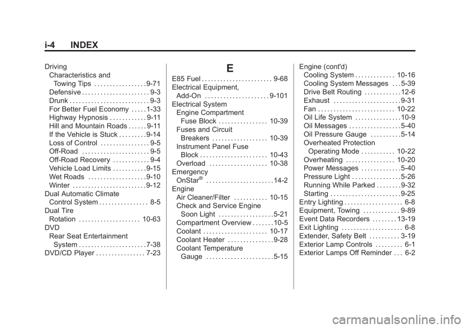 GMC SIERRA 1500 2013 Owners Manual Black plate (4,1)GMC Sierra Owner Manual - 2013 - crc - 8/14/12
i-4 INDEX
DrivingCharacteristics and
Towing Tips . . . . . . . . . . . . . . . . . 9-71
Defensive . . . . . . . . . . . . . . . . . . . GMC SIERRA 1500 2013 Owners Manual Black plate (4,1)GMC Sierra Owner Manual - 2013 - crc - 8/14/12
i-4 INDEX
DrivingCharacteristics and
Towing Tips . . . . . . . . . . . . . . . . . 9-71
Defensive . . . . . . . . . . . . . . . . . . .