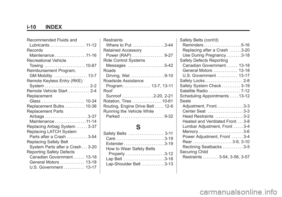 GMC SIERRA 1500 2013 Owners Manual Black plate (10,1)GMC Sierra Owner Manual - 2013 - crc - 8/14/12
i-10 INDEX
Recommended Fluids andLubricants . . . . . . . . . . . . . . . . . . . 11-12
Records Maintenance . . . . . . . . . . . . . . GMC SIERRA 1500 2013 Owners Manual Black plate (10,1)GMC Sierra Owner Manual - 2013 - crc - 8/14/12
i-10 INDEX
Recommended Fluids andLubricants . . . . . . . . . . . . . . . . . . . 11-12
Records Maintenance . . . . . . . . . . . . . .