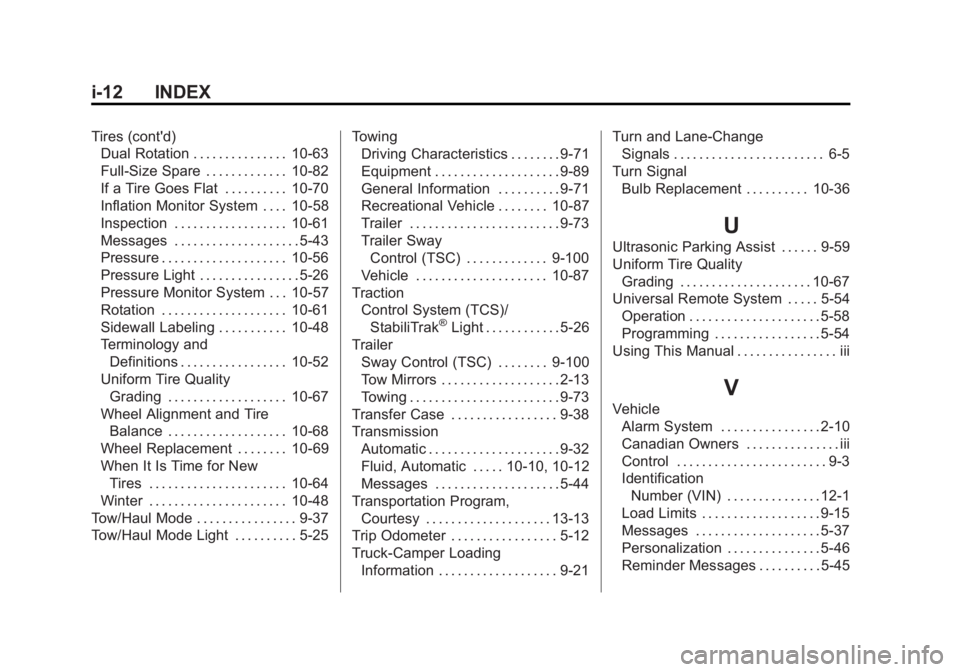 GMC SIERRA 1500 2013 Owners Manual Black plate (12,1)GMC Sierra Owner Manual - 2013 - crc - 8/14/12
i-12 INDEX
Tires (cont'd)Dual Rotation . . . . . . . . . . . . . . . 10-63
Full-Size Spare . . . . . . . . . . . . . 10-82
If a Tir GMC SIERRA 1500 2013 Owners Manual Black plate (12,1)GMC Sierra Owner Manual - 2013 - crc - 8/14/12
i-12 INDEX
Tires (cont'd)Dual Rotation . . . . . . . . . . . . . . . 10-63
Full-Size Spare . . . . . . . . . . . . . 10-82
If a Tir