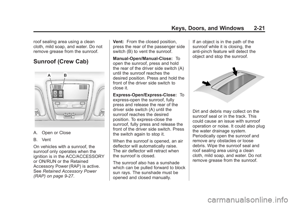 GMC SIERRA 1500 2013 Repair Manual Black plate (21,1)GMC Sierra Owner Manual - 2013 - crc - 8/14/12
Keys, Doors, and Windows 2-21
roof sealing area using a clean
cloth, mild soap, and water. Do not
remove grease from the sunroof.
Sunro GMC SIERRA 1500 2013 Repair Manual Black plate (21,1)GMC Sierra Owner Manual - 2013 - crc - 8/14/12
Keys, Doors, and Windows 2-21
roof sealing area using a clean
cloth, mild soap, and water. Do not
remove grease from the sunroof.
Sunro