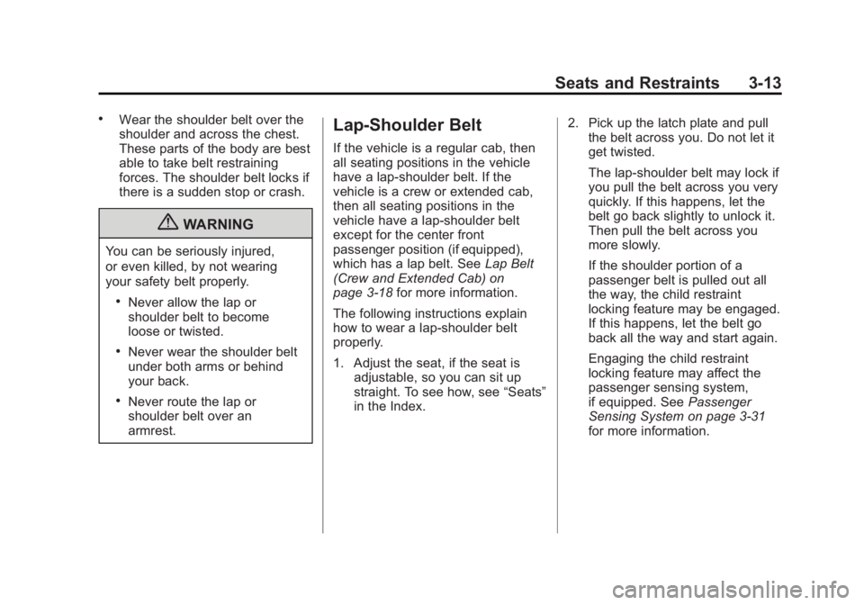 GMC SIERRA 1500 2013 Manual PDF Black plate (13,1)GMC Sierra Owner Manual - 2013 - crc - 8/14/12
Seats and Restraints 3-13
.Wear the shoulder belt over the
shoulder and across the chest.
These parts of the body are best
able to take