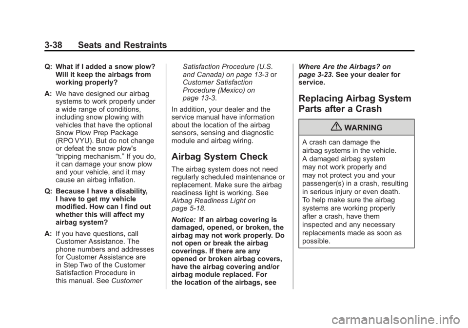 GMC SIERRA 1500 2012 Owners Manual Black plate (38,1)GMC Sierra Owner Manual - 2012 - CRC - 11/15/11
3-38 Seats and Restraints
Q: What if I added a snow plow?Will it keep the airbags from
working properly?
A: We have designed our airba GMC SIERRA 1500 2012 Owners Manual Black plate (38,1)GMC Sierra Owner Manual - 2012 - CRC - 11/15/11
3-38 Seats and Restraints
Q: What if I added a snow plow?Will it keep the airbags from
working properly?
A: We have designed our airba