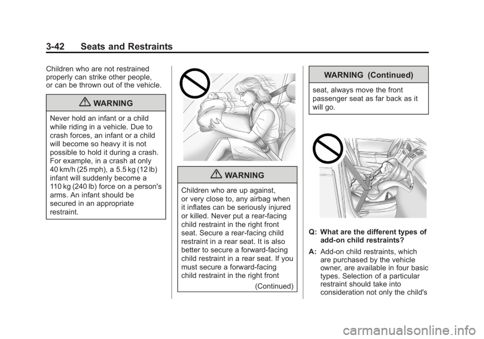 GMC SIERRA 1500 2012 Owners Manual Black plate (42,1)GMC Sierra Owner Manual - 2012 - CRC - 11/15/11
3-42 Seats and Restraints
Children who are not restrained
properly can strike other people,
or can be thrown out of the vehicle.
{WARN GMC SIERRA 1500 2012 Owners Manual Black plate (42,1)GMC Sierra Owner Manual - 2012 - CRC - 11/15/11
3-42 Seats and Restraints
Children who are not restrained
properly can strike other people,
or can be thrown out of the vehicle.
{WARN