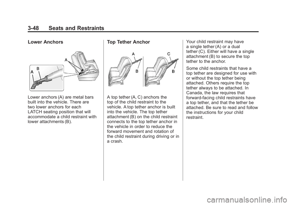 GMC SIERRA 1500 2012 Owners Manual Black plate (48,1)GMC Sierra Owner Manual - 2012 - CRC - 11/15/11
3-48 Seats and Restraints
Lower Anchors
Lower anchors (A) are metal bars
built into the vehicle. There are
two lower anchors for each
GMC SIERRA 1500 2012 Owners Manual Black plate (48,1)GMC Sierra Owner Manual - 2012 - CRC - 11/15/11
3-48 Seats and Restraints
Lower Anchors
Lower anchors (A) are metal bars
built into the vehicle. There are
two lower anchors for each