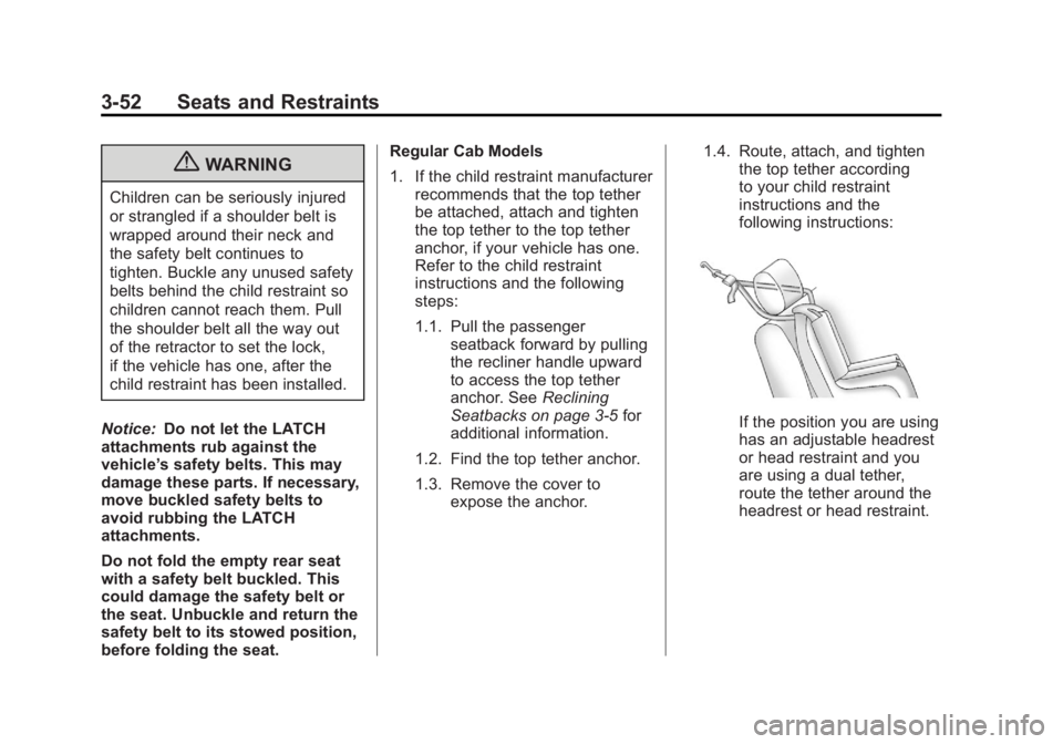 GMC SIERRA 1500 2012 Owners Manual Black plate (52,1)GMC Sierra Owner Manual - 2012 - CRC - 11/15/11
3-52 Seats and Restraints
{WARNING
Children can be seriously injured
or strangled if a shoulder belt is
wrapped around their neck and
GMC SIERRA 1500 2012 Owners Manual Black plate (52,1)GMC Sierra Owner Manual - 2012 - CRC - 11/15/11
3-52 Seats and Restraints
{WARNING
Children can be seriously injured
or strangled if a shoulder belt is
wrapped around their neck and