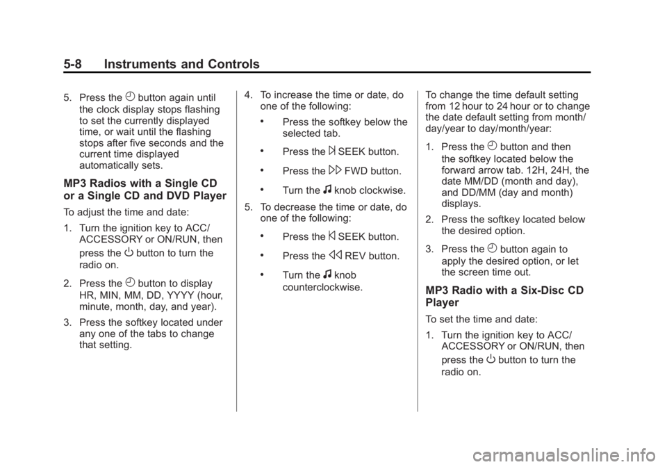 GMC SIERRA 1500 2012 Owners Manual Black plate (8,1)GMC Sierra Owner Manual - 2012 - CRC - 11/15/11
5-8 Instruments and Controls
5. Press theHbutton again until
the clock display stops flashing
to set the currently displayed
time, or w GMC SIERRA 1500 2012 Owners Manual Black plate (8,1)GMC Sierra Owner Manual - 2012 - CRC - 11/15/11
5-8 Instruments and Controls
5. Press theHbutton again until
the clock display stops flashing
to set the currently displayed
time, or w