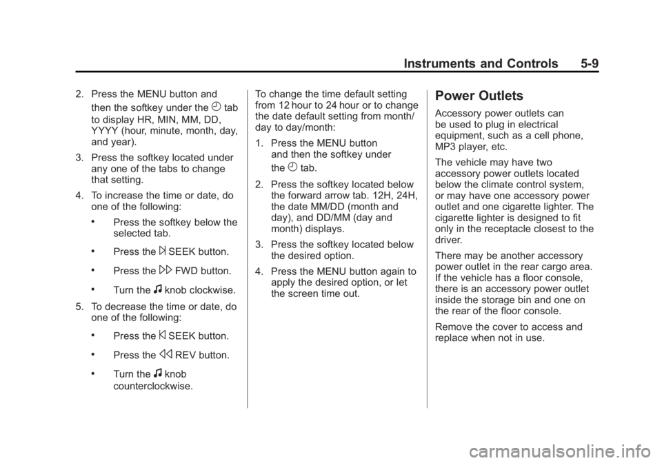 GMC SIERRA 1500 2012 Owners Manual Black plate (9,1)GMC Sierra Owner Manual - 2012 - CRC - 11/15/11
Instruments and Controls 5-9
2. Press the MENU button andthen the softkey under the
Htab
to display HR, MIN, MM, DD,
YYYY (hour, minute GMC SIERRA 1500 2012 Owners Manual Black plate (9,1)GMC Sierra Owner Manual - 2012 - CRC - 11/15/11
Instruments and Controls 5-9
2. Press the MENU button andthen the softkey under the
Htab
to display HR, MIN, MM, DD,
YYYY (hour, minute