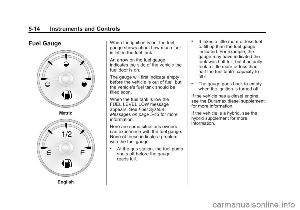 GMC SIERRA 1500 2012  Owners Manual Black plate (14,1)GMC Sierra Owner Manual - 2012 - CRC - 11/15/11
5-14 Instruments and Controls
Fuel Gauge
Metric
EnglishWhen the ignition is on, the fuel
gauge shows about how much fuel
is left in th