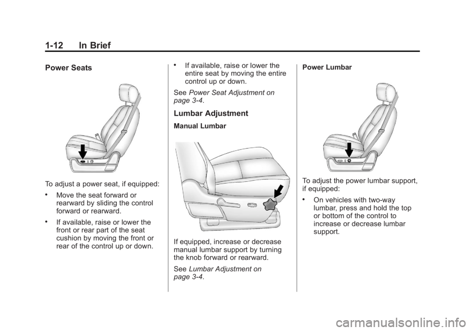 GMC SIERRA 1500 2012 User Guide Black plate (12,1)GMC Sierra Owner Manual - 2012 - CRC - 11/15/11
1-12 In Brief
Power Seats
To adjust a power seat, if equipped:
.Move the seat forward or
rearward by sliding the control
forward or re GMC SIERRA 1500 2012 User Guide Black plate (12,1)GMC Sierra Owner Manual - 2012 - CRC - 11/15/11
1-12 In Brief
Power Seats
To adjust a power seat, if equipped:
.Move the seat forward or
rearward by sliding the control
forward or re