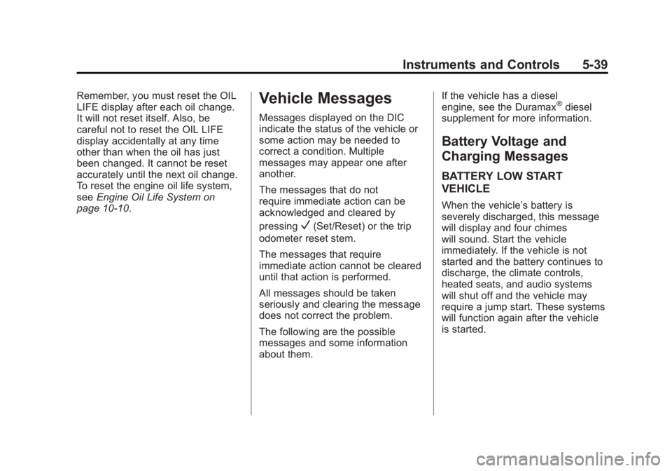 GMC SIERRA 1500 2012  Owners Manual Black plate (39,1)GMC Sierra Owner Manual - 2012 - CRC - 11/15/11
Instruments and Controls 5-39
Remember, you must reset the OIL
LIFE display after each oil change.
It will not reset itself. Also, be
