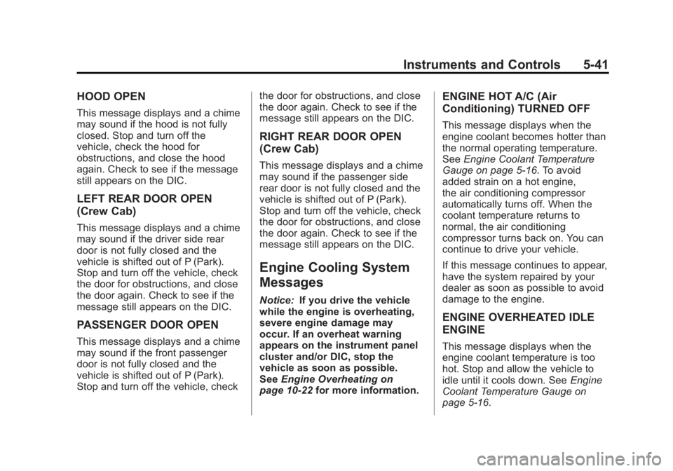 GMC SIERRA 1500 2012  Owners Manual Black plate (41,1)GMC Sierra Owner Manual - 2012 - CRC - 11/15/11
Instruments and Controls 5-41
HOOD OPEN
This message displays and a chime
may sound if the hood is not fully
closed. Stop and turn off