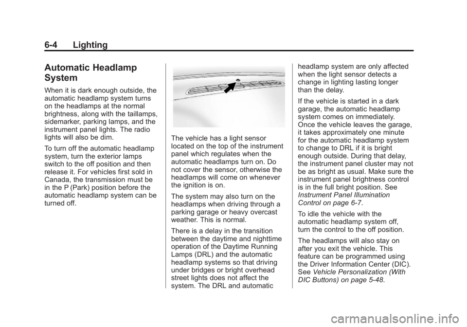 GMC SIERRA 1500 2012 Owners Manual Black plate (4,1)GMC Sierra Owner Manual - 2012 - CRC - 11/15/11
6-4 Lighting
Automatic Headlamp
System
When it is dark enough outside, the
automatic headlamp system turns
on the headlamps at the norm GMC SIERRA 1500 2012 Owners Manual Black plate (4,1)GMC Sierra Owner Manual - 2012 - CRC - 11/15/11
6-4 Lighting
Automatic Headlamp
System
When it is dark enough outside, the
automatic headlamp system turns
on the headlamps at the norm