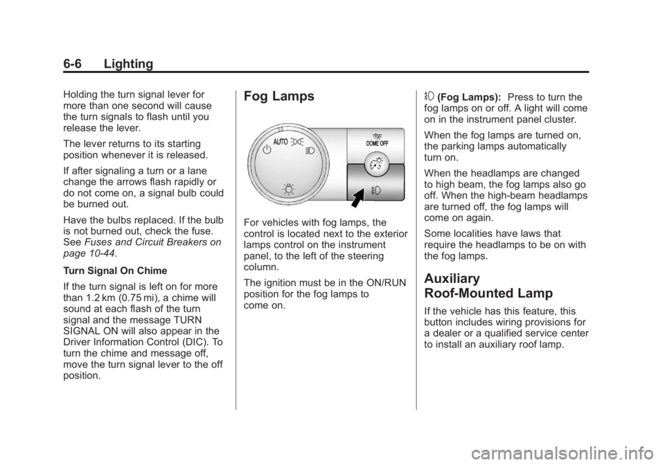 GMC SIERRA 1500 2012 Owners Manual Black plate (6,1)GMC Sierra Owner Manual - 2012 - CRC - 11/15/11
6-6 Lighting
Holding the turn signal lever for
more than one second will cause
the turn signals to flash until you
release the lever.
T GMC SIERRA 1500 2012 Owners Manual Black plate (6,1)GMC Sierra Owner Manual - 2012 - CRC - 11/15/11
6-6 Lighting
Holding the turn signal lever for
more than one second will cause
the turn signals to flash until you
release the lever.
T