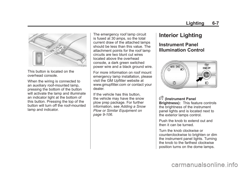 GMC SIERRA 1500 2012 Owners Manual Black plate (7,1)GMC Sierra Owner Manual - 2012 - CRC - 11/15/11
Lighting 6-7
This button is located on the
overhead console.
When the wiring is connected to
an auxiliary roof‐mounted lamp,
pressing GMC SIERRA 1500 2012 Owners Manual Black plate (7,1)GMC Sierra Owner Manual - 2012 - CRC - 11/15/11
Lighting 6-7
This button is located on the
overhead console.
When the wiring is connected to
an auxiliary roof‐mounted lamp,
pressing
