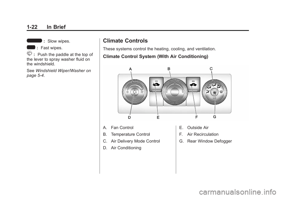 GMC SIERRA 1500 2012 Owners Manual Black plate (22,1)GMC Sierra Owner Manual - 2012 - CRC - 11/15/11
1-22 In Brief
6:Slow wipes.
?: Fast wipes.
L:Push the paddle at the top of
the lever to spray washer fluid on
the windshield.
See Wind GMC SIERRA 1500 2012 Owners Manual Black plate (22,1)GMC Sierra Owner Manual - 2012 - CRC - 11/15/11
1-22 In Brief
6:Slow wipes.
?: Fast wipes.
L:Push the paddle at the top of
the lever to spray washer fluid on
the windshield.
See Wind