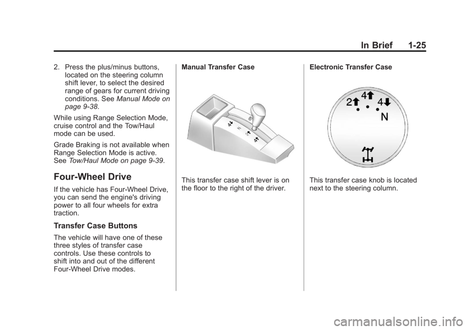 GMC SIERRA 1500 2012 Owners Guide Black plate (25,1)GMC Sierra Owner Manual - 2012 - CRC - 11/15/11
In Brief 1-25
2. Press the plus/minus buttons,located on the steering column
shift lever, to select the desired
range of gears for cur GMC SIERRA 1500 2012 Owners Guide Black plate (25,1)GMC Sierra Owner Manual - 2012 - CRC - 11/15/11
In Brief 1-25
2. Press the plus/minus buttons,located on the steering column
shift lever, to select the desired
range of gears for cur