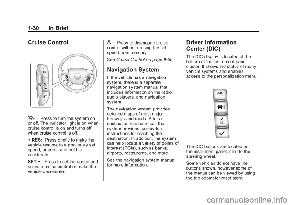 GMC SIERRA 1500 2012 Owners Guide Black plate (30,1)GMC Sierra Owner Manual - 2012 - CRC - 11/15/11
1-30 In Brief
Cruise Control
T:Press to turn the system on
or off. The indicator light is on when
cruise control is on and turns off
w GMC SIERRA 1500 2012 Owners Guide Black plate (30,1)GMC Sierra Owner Manual - 2012 - CRC - 11/15/11
1-30 In Brief
Cruise Control
T:Press to turn the system on
or off. The indicator light is on when
cruise control is on and turns off
w