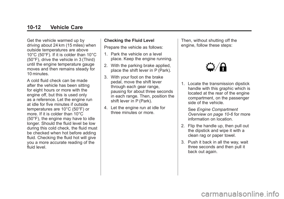 GMC SIERRA 1500 2012 Owners Manual Black plate (12,1)GMC Sierra Owner Manual - 2012 - CRC - 11/15/11
10-12 Vehicle Care
Get the vehicle warmed up by
driving about 24 km (15 miles) when
outside temperatures are above
10°C (50°F). If i GMC SIERRA 1500 2012 Owners Manual Black plate (12,1)GMC Sierra Owner Manual - 2012 - CRC - 11/15/11
10-12 Vehicle Care
Get the vehicle warmed up by
driving about 24 km (15 miles) when
outside temperatures are above
10°C (50°F). If i