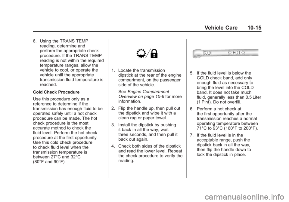 GMC SIERRA 1500 2012 Owners Manual Black plate (15,1)GMC Sierra Owner Manual - 2012 - CRC - 11/15/11
Vehicle Care 10-15
6. Using the TRANS TEMPreading, determine and
perform the appropriate check
procedure. If the TRANS TEMP
reading is GMC SIERRA 1500 2012 Owners Manual Black plate (15,1)GMC Sierra Owner Manual - 2012 - CRC - 11/15/11
Vehicle Care 10-15
6. Using the TRANS TEMPreading, determine and
perform the appropriate check
procedure. If the TRANS TEMP
reading is