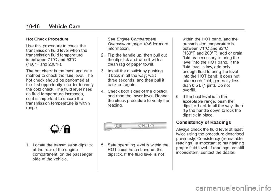 GMC SIERRA 1500 2012 Owners Manual Black plate (16,1)GMC Sierra Owner Manual - 2012 - CRC - 11/15/11
10-16 Vehicle Care
Hot Check Procedure
Use this procedure to check the
transmission fluid level when the
transmission fluid temperatur GMC SIERRA 1500 2012 Owners Manual Black plate (16,1)GMC Sierra Owner Manual - 2012 - CRC - 11/15/11
10-16 Vehicle Care
Hot Check Procedure
Use this procedure to check the
transmission fluid level when the
transmission fluid temperatur