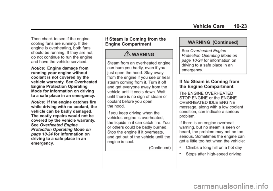 GMC SIERRA 1500 2012 Owners Manual Black plate (23,1)GMC Sierra Owner Manual - 2012 - CRC - 11/15/11
Vehicle Care 10-23
Then check to see if the engine
cooling fans are running. If the
engine is overheating, both fans
should be running GMC SIERRA 1500 2012 Owners Manual Black plate (23,1)GMC Sierra Owner Manual - 2012 - CRC - 11/15/11
Vehicle Care 10-23
Then check to see if the engine
cooling fans are running. If the
engine is overheating, both fans
should be running