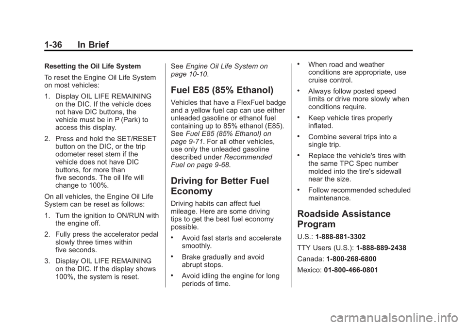 GMC SIERRA 1500 2012 Service Manual Black plate (36,1)GMC Sierra Owner Manual - 2012 - CRC - 11/15/11
1-36 In Brief
Resetting the Oil Life System
To reset the Engine Oil Life System
on most vehicles:
1. Display OIL LIFE REMAININGon the GMC SIERRA 1500 2012 Service Manual Black plate (36,1)GMC Sierra Owner Manual - 2012 - CRC - 11/15/11
1-36 In Brief
Resetting the Oil Life System
To reset the Engine Oil Life System
on most vehicles:
1. Display OIL LIFE REMAININGon the