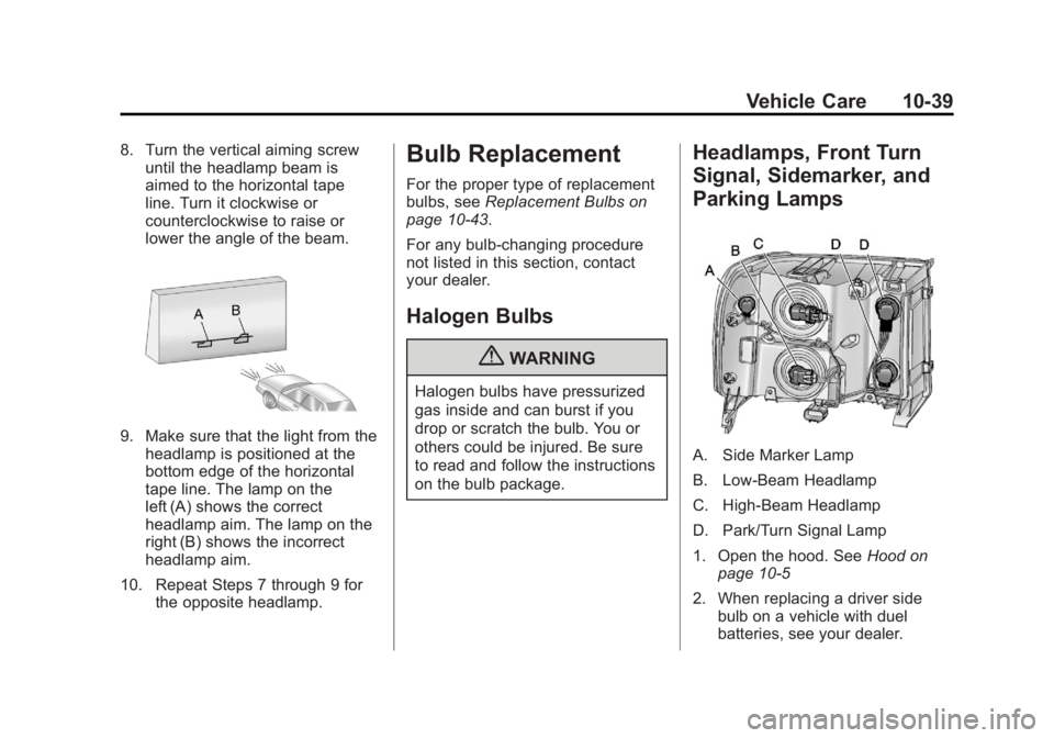 GMC SIERRA 1500 2012 Owners Manual Black plate (39,1)GMC Sierra Owner Manual - 2012 - CRC - 11/15/11
Vehicle Care 10-39
8. Turn the vertical aiming screwuntil the headlamp beam is
aimed to the horizontal tape
line. Turn it clockwise or GMC SIERRA 1500 2012 Owners Manual Black plate (39,1)GMC Sierra Owner Manual - 2012 - CRC - 11/15/11
Vehicle Care 10-39
8. Turn the vertical aiming screwuntil the headlamp beam is
aimed to the horizontal tape
line. Turn it clockwise or