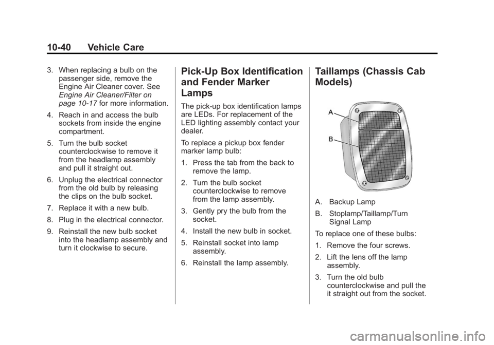 GMC SIERRA 1500 2012 Owners Manual Black plate (40,1)GMC Sierra Owner Manual - 2012 - CRC - 11/15/11
10-40 Vehicle Care
3. When replacing a bulb on thepassenger side, remove the
Engine Air Cleaner cover. See
Engine Air Cleaner/Filter o GMC SIERRA 1500 2012 Owners Manual Black plate (40,1)GMC Sierra Owner Manual - 2012 - CRC - 11/15/11
10-40 Vehicle Care
3. When replacing a bulb on thepassenger side, remove the
Engine Air Cleaner cover. See
Engine Air Cleaner/Filter o
