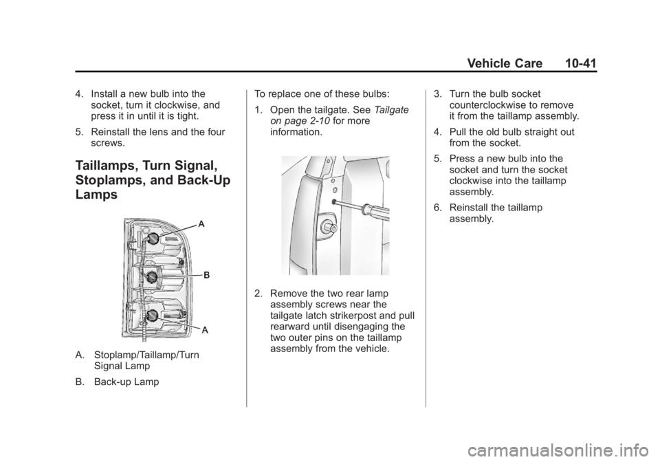 GMC SIERRA 1500 2012 Owners Manual Black plate (41,1)GMC Sierra Owner Manual - 2012 - CRC - 11/15/11
Vehicle Care 10-41
4. Install a new bulb into thesocket, turn it clockwise, and
press it in until it is tight.
5. Reinstall the lens a GMC SIERRA 1500 2012 Owners Manual Black plate (41,1)GMC Sierra Owner Manual - 2012 - CRC - 11/15/11
Vehicle Care 10-41
4. Install a new bulb into thesocket, turn it clockwise, and
press it in until it is tight.
5. Reinstall the lens a