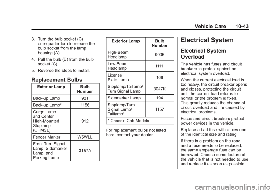GMC SIERRA 1500 2012 Owners Manual Black plate (43,1)GMC Sierra Owner Manual - 2012 - CRC - 11/15/11
Vehicle Care 10-43
3. Turn the bulb socket (C)one‐quarter turn to release the
bulb socket from the lamp
housing (A).
4. Pull the bul GMC SIERRA 1500 2012 Owners Manual Black plate (43,1)GMC Sierra Owner Manual - 2012 - CRC - 11/15/11
Vehicle Care 10-43
3. Turn the bulb socket (C)one‐quarter turn to release the
bulb socket from the lamp
housing (A).
4. Pull the bul