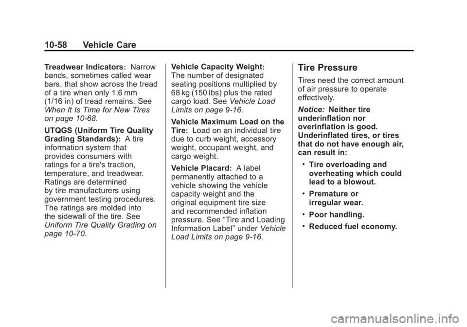 GMC SIERRA 1500 2012 Owners Manual Black plate (58,1)GMC Sierra Owner Manual - 2012 - CRC - 11/15/11
10-58 Vehicle Care
Treadwear Indicators:Narrow
bands, sometimes called wear
bars, that show across the tread
of a tire when only 1.6 m GMC SIERRA 1500 2012 Owners Manual Black plate (58,1)GMC Sierra Owner Manual - 2012 - CRC - 11/15/11
10-58 Vehicle Care
Treadwear Indicators:Narrow
bands, sometimes called wear
bars, that show across the tread
of a tire when only 1.6 m