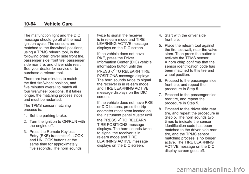 GMC SIERRA 1500 2012 Owners Manual Black plate (64,1)GMC Sierra Owner Manual - 2012 - CRC - 11/15/11
10-64 Vehicle Care
The malfunction light and the DIC
message should go off at the next
ignition cycle. The sensors are
matched to the GMC SIERRA 1500 2012 Owners Manual Black plate (64,1)GMC Sierra Owner Manual - 2012 - CRC - 11/15/11
10-64 Vehicle Care
The malfunction light and the DIC
message should go off at the next
ignition cycle. The sensors are
matched to the